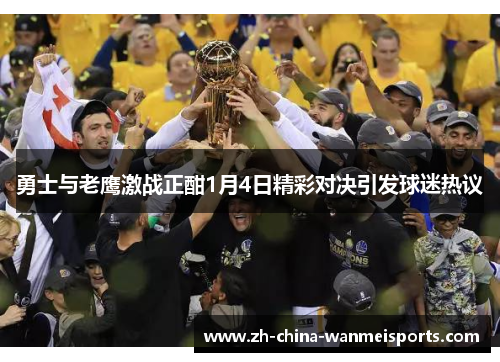 勇士与老鹰激战正酣1月4日精彩对决引发球迷热议
