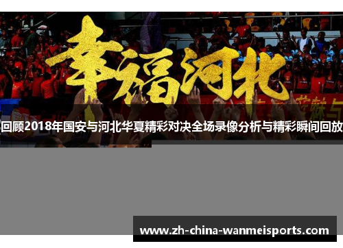 回顾2018年国安与河北华夏精彩对决全场录像分析与精彩瞬间回放