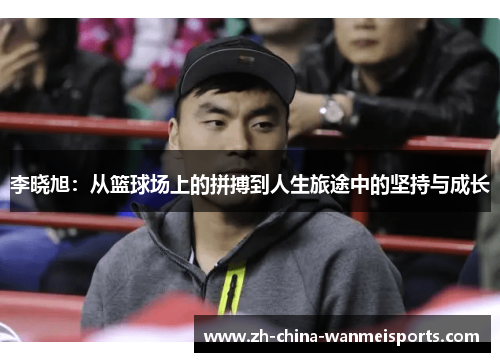 李晓旭：从篮球场上的拼搏到人生旅途中的坚持与成长