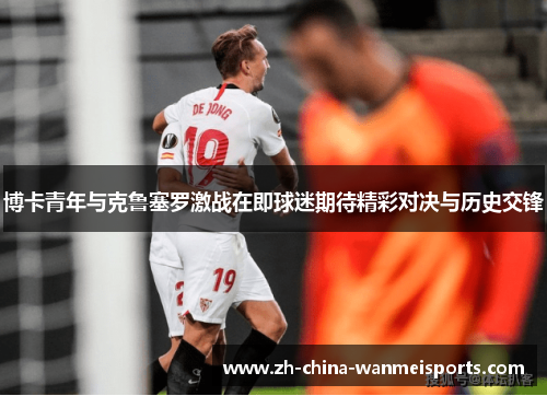 博卡青年与克鲁塞罗激战在即球迷期待精彩对决与历史交锋